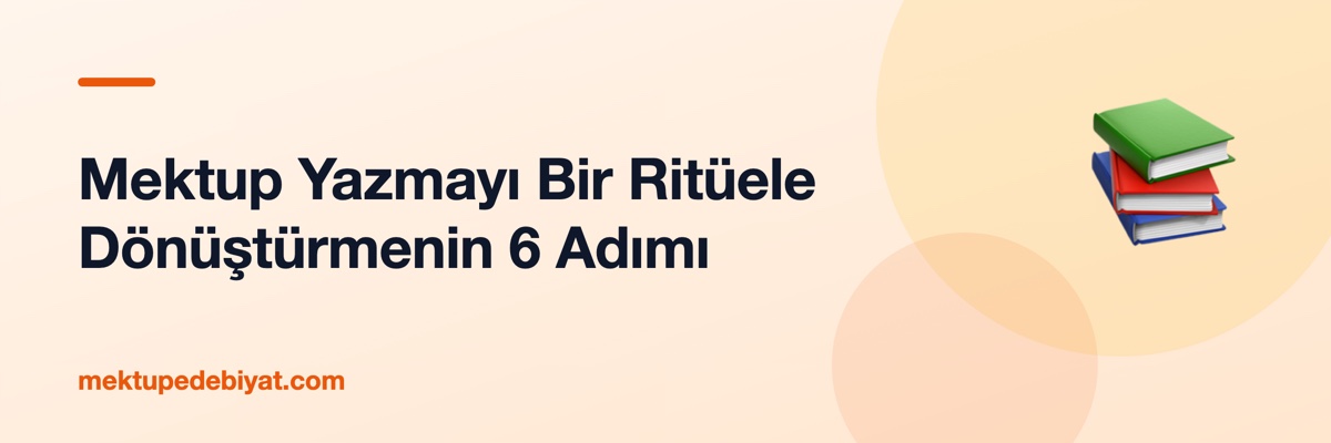 Mektup Yazmayı Bir Ritüele Dönüştürmenin 6 Adımı