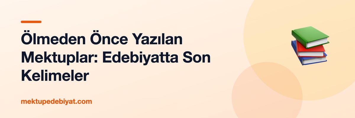 Ölmeden Önce Yazılan Mektuplar: Edebiyatta Son Kelimeler